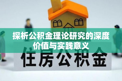 怀来探析公积金理论研究的深度价值与实践意义