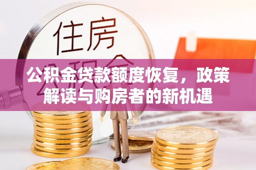 怀来公积金贷款额度恢复，政策解读与购房者的新机遇