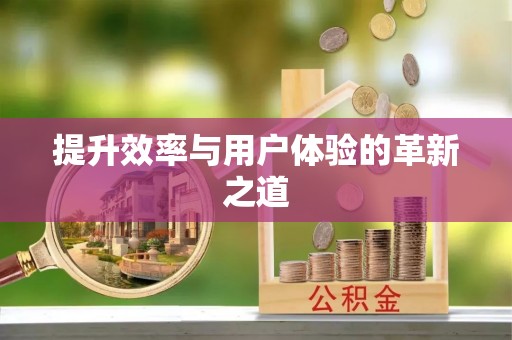 怀来提升效率与用户体验的革新之道