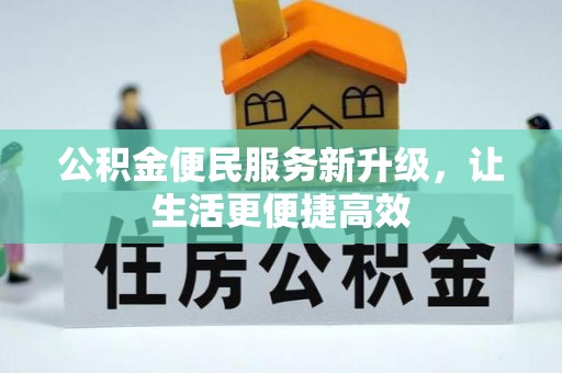 怀来公积金便民服务新升级，让生活更便捷高效