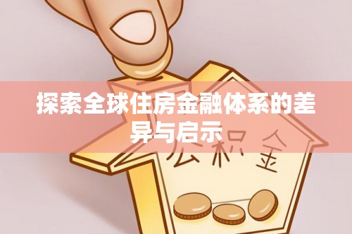 怀来探索全球住房金融体系的差异与启示