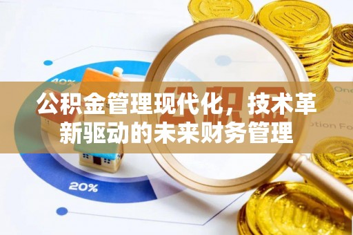 怀来公积金管理现代化，技术革新驱动的未来财务管理