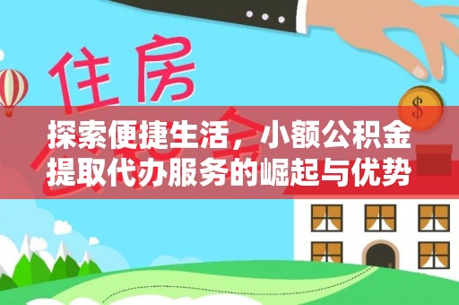 怀来探索便捷生活，小额公积金提取代办服务的崛起与优势