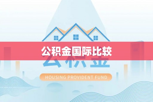 怀来公积金国际比较