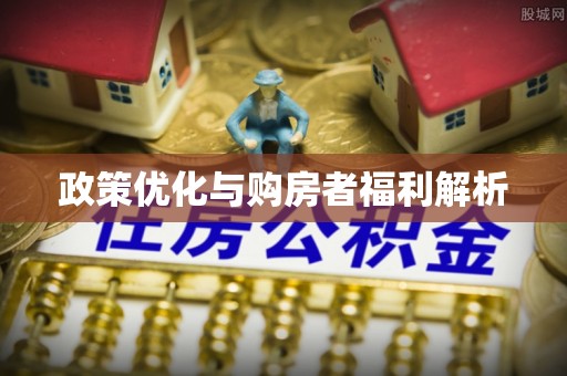 怀来政策优化与购房者福利解析