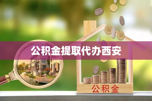 怀来公积金提取代办西安