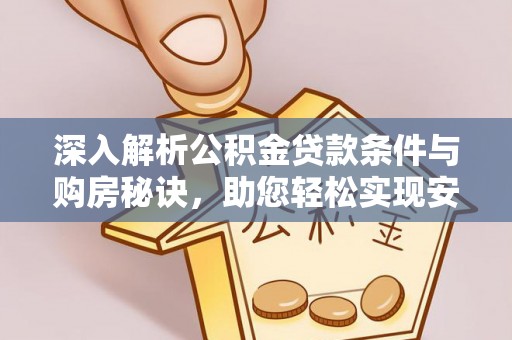 怀来深入解析公积金贷款条件与购房秘诀，助您轻松实现安居梦