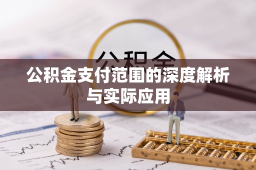 怀来公积金支付范围的深度解析与实际应用