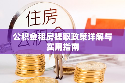 怀来公积金租房提取政策详解与实用指南