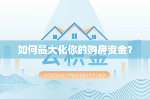 怀来如何最大化你的购房资金？