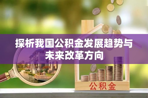 怀来探析我国公积金发展趋势与未来改革方向