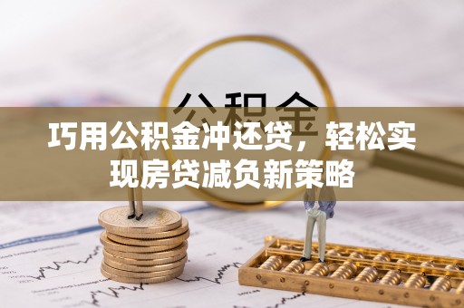 怀来巧用公积金冲还贷，轻松实现房贷减负新策略