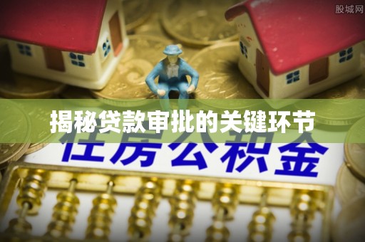 怀来揭秘贷款审批的关键环节