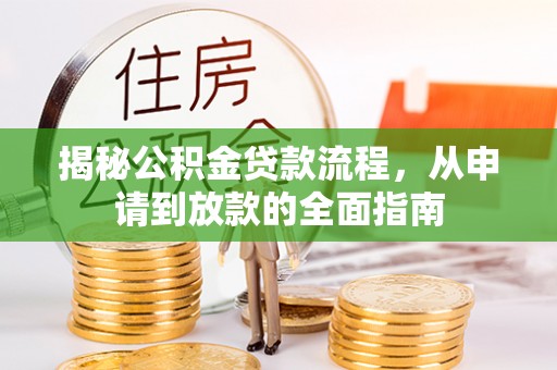 怀来揭秘公积金贷款流程，从申请到放款的全面指南