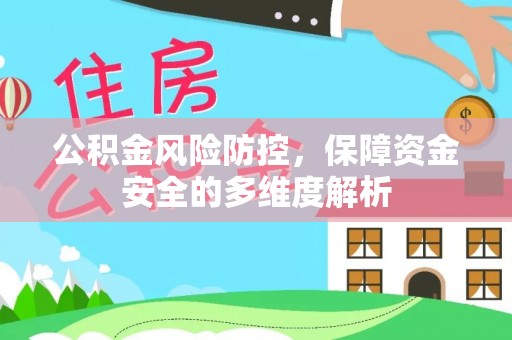 怀来公积金风险防控，保障资金安全的多维度解析