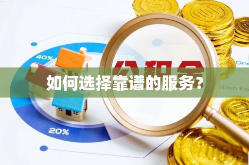 怀来如何选择靠谱的服务？