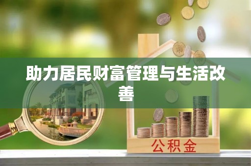 怀来助力居民财富管理与生活改善