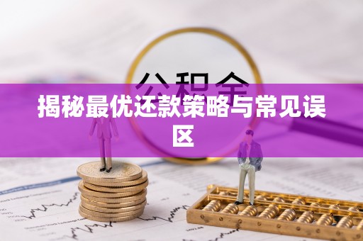 怀来揭秘最优还款策略与常见误区