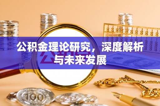 怀来公积金理论研究，深度解析与未来发展