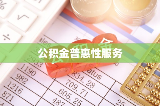 怀来公积金普惠性服务