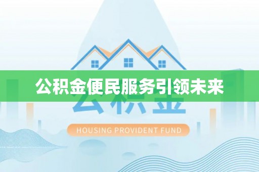 怀来公积金便民服务引领未来