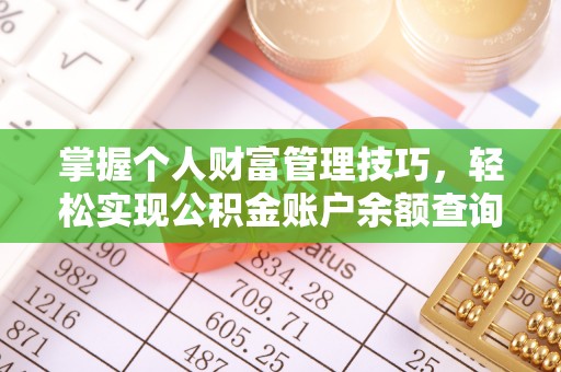 怀来掌握个人财富管理技巧，轻松实现公积金账户余额查询与规划