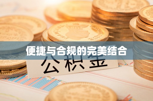 怀来便捷与合规的完美结合