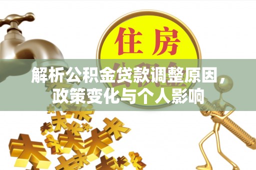 怀来解析公积金贷款调整原因，政策变化与个人影响