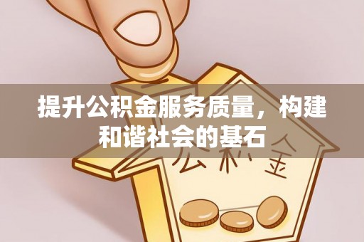 怀来提升公积金服务质量，构建和谐社会的基石