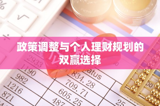怀来政策调整与个人理财规划的双赢选择