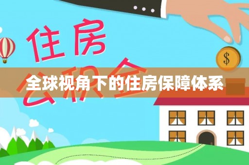 怀来全球视角下的住房保障体系