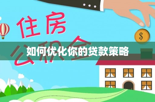 怀来如何优化你的贷款策略