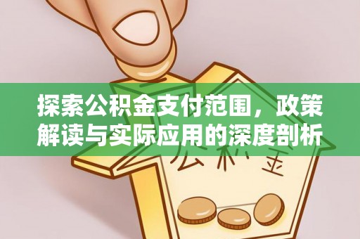 怀来探索公积金支付范围，政策解读与实际应用的深度剖析