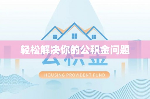 怀来轻松解决你的公积金问题